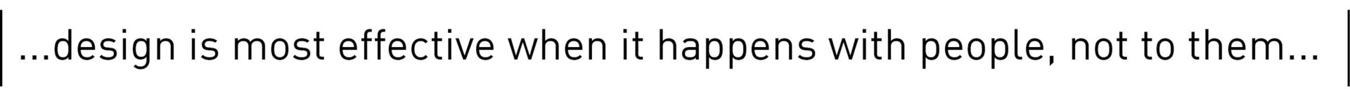 ...design is most effective when it happens with people, not to them...